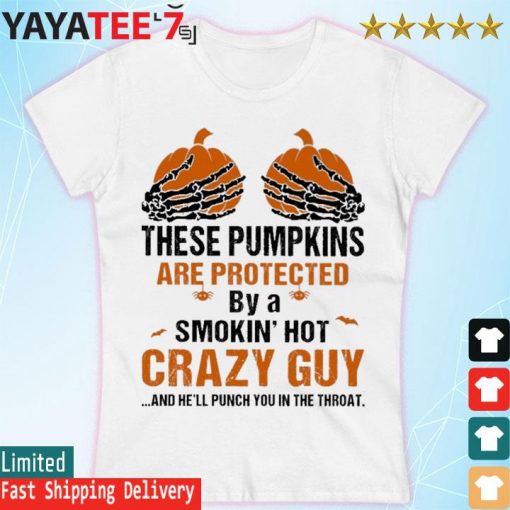 Skeleton Hand these Pumpkin are protected by a smokin' hot crazy guy and he'll punch You in the throat Halloween s Women's T-shirt