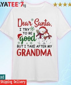 Snowman Dear Santa I try to be good but I take after my Grandma Merry Christmas shirt
