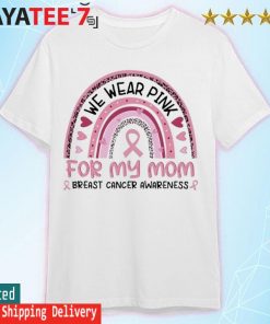 We wear Pink for my Mom Breast Cancer Awareness rainbow shirt