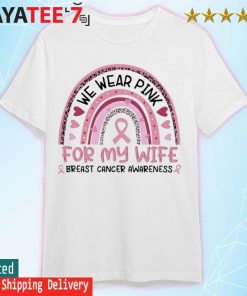 We wear Pink for my wife Breast Cancer Awareness rainbow shirt