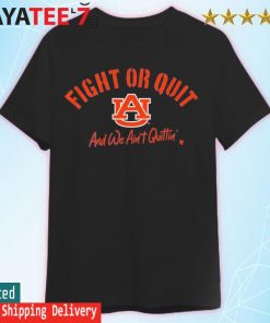 Auburn Tigers Fight Or Quit, And We Ain't Quittin shirt
