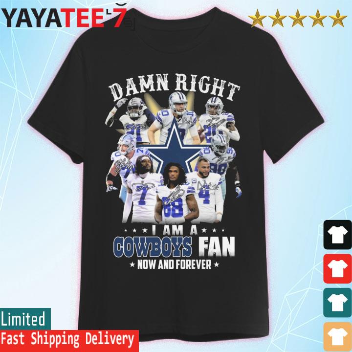 Damn Right I Am A Dallas Cowboys Fan Now And Forever T-Shirt For Men Women  Fan