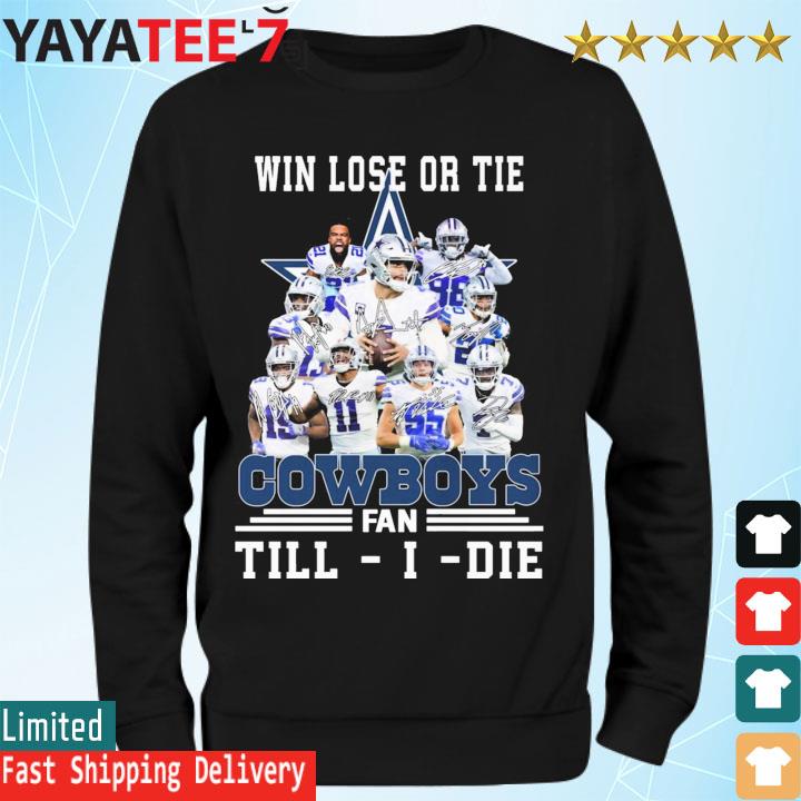 Dallas Cowboys win lose or tie Cowboys fan till I die signatures shirt,  hoodie, sweater, long sleeve and tank top