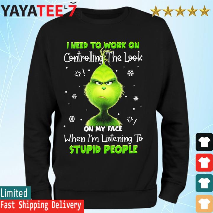 https://images.yayatees7.com/2022/11/grinch-i-need-to-work-on-controlling-the-look-on-my-face-when-im-listening-to-stupid-people-merry-christmas-sweater-Sweatshirt.jpg