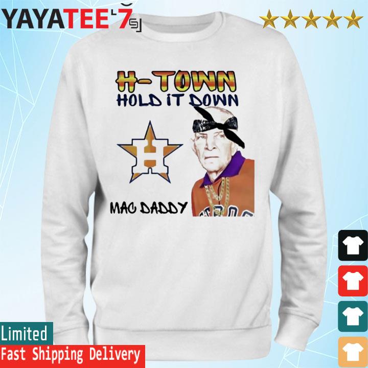 H-Town Hold It Down Mac Daddy Mattress Mack Houston Astros shirt, hoodie,  sweater, long sleeve and tank top