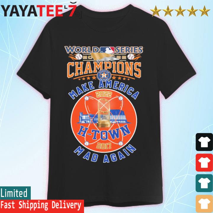 Houston Astros make America mad again 2022 World Series Champions T-shirt,  hoodie, sweater, long sleeve and tank top