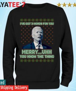 Joe Biden I've Got 3 Words For You Merry Uhh You Know The Thing Ugly Sweater Sweatshirt