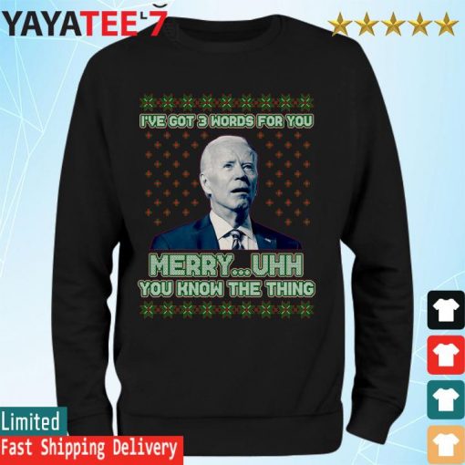Joe Biden I've Got 3 Words For You Merry Uhh You Know The Thing Ugly Sweater Sweatshirt