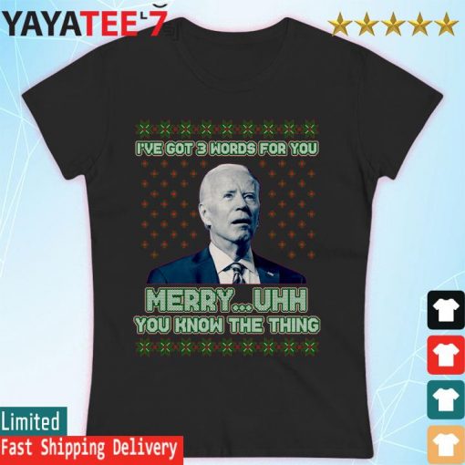 Joe Biden I've Got 3 Words For You Merry Uhh You Know The Thing Ugly Sweater Women's T-shirt