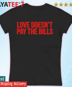 Love Doesn’t Pay The Bills T-Shirt Women's T-shirt