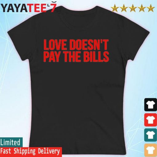 Love Doesn’t Pay The Bills T-Shirt Women's T-shirt