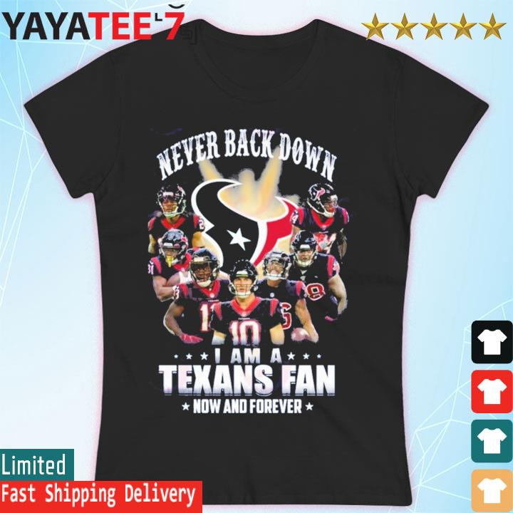 Never Back Down I Am A Houston Texans Fan Now And Forever T-Shirt, hoodie,  sweater, long sleeve and tank top