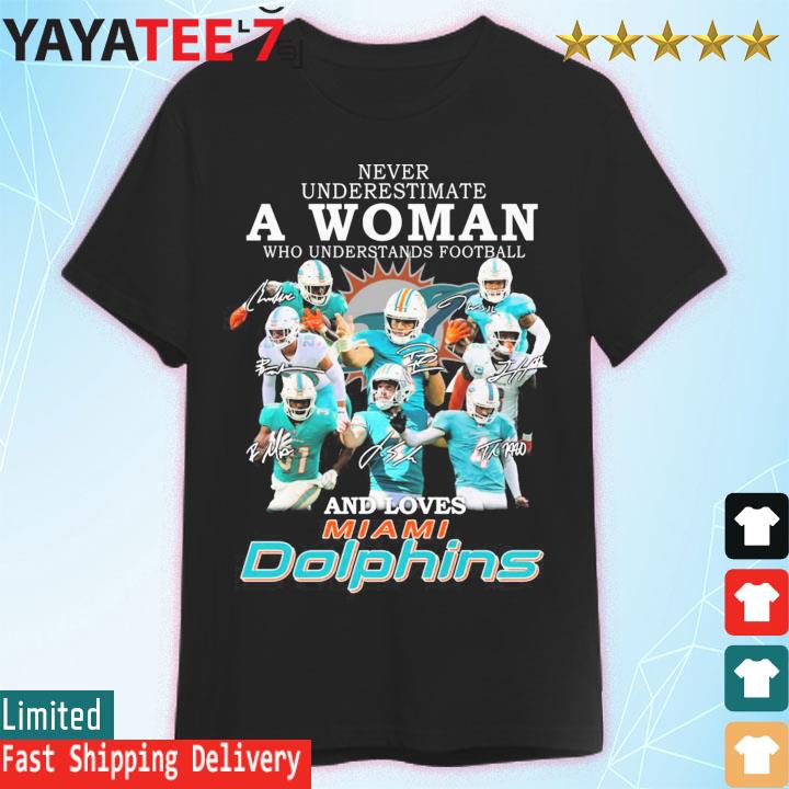 NFL Never underestimate a Women who understands football and loves Miami  Dolphins team signatures shirt, hoodie, sweater, long sleeve and tank top