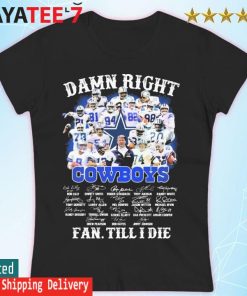 Damn Right Dallas Cowboys Fan Till I Die T Shirt