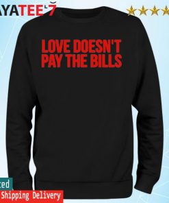 Official Love Doesn’t Pay The Bills T-Shirt Sweatshirt