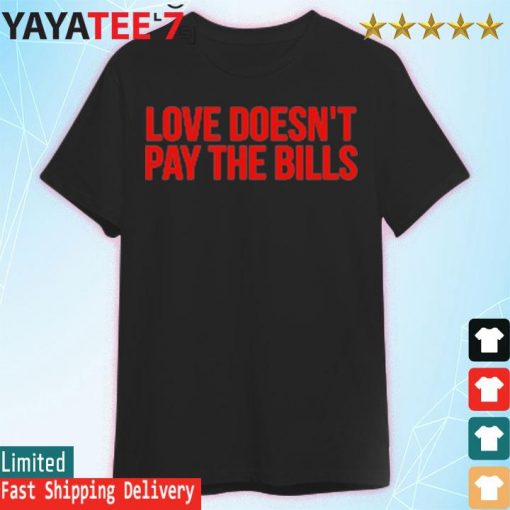 Official Love Doesn’t Pay The Bills T-Shirt
