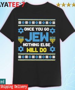 Once You go Jew nothing Else will do Hanukkah ugly Christmas shirt