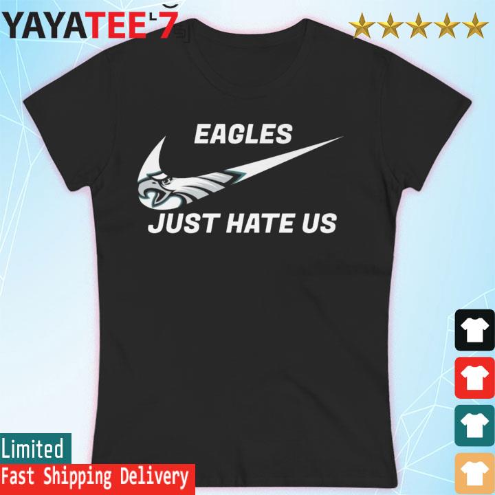 Eagles Just Hate Us Shirt Sweatshirt Hoodie Long Sleeve Short