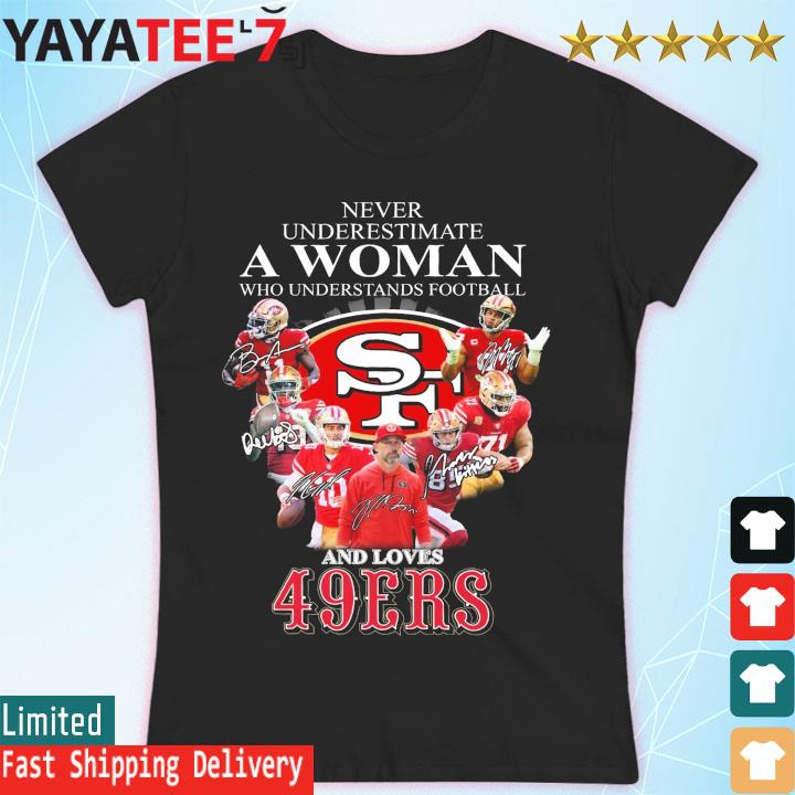 San Francisco 49ers never underestimate a Woman who understands football  and loves 49Ers team signatures shirt, hoodie, sweater, long sleeve and  tank top