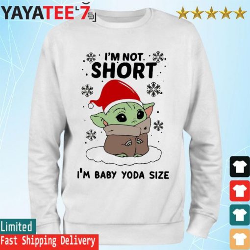 Santa Baby Yoda I'm Not Short I'm Baby Yoda Size Merry Christmas Shirt Sweatshirt