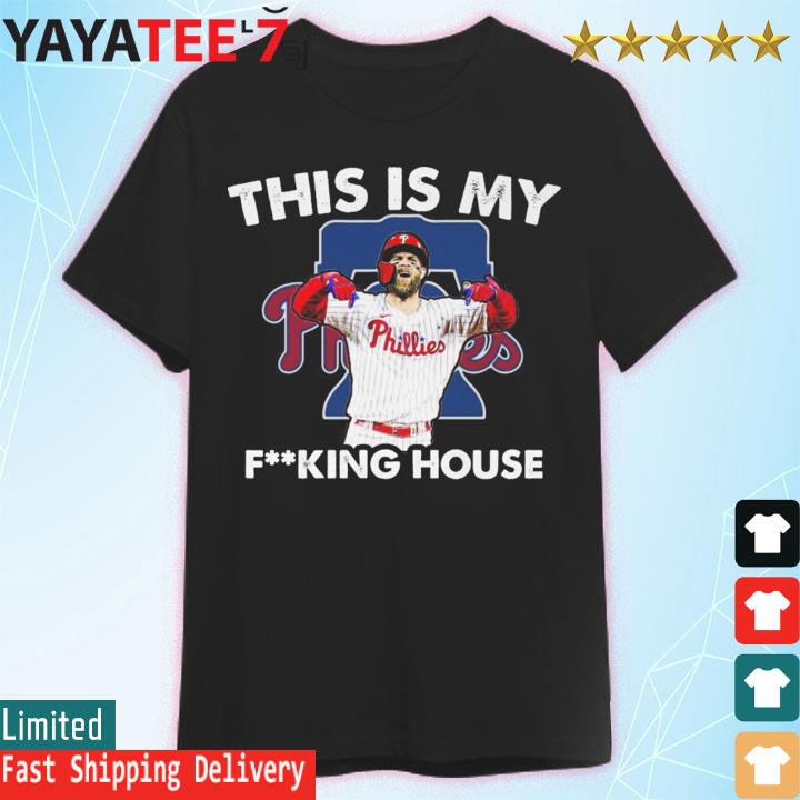 Philadelphia Phillies Bryce Harper My Phucking House shirt, hoodie,  sweater, long sleeve and tank top