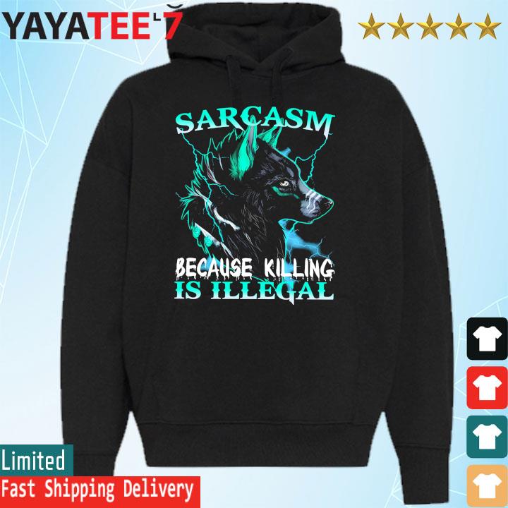 Wolf Sarcasm because killing is Illegal s Hoodie