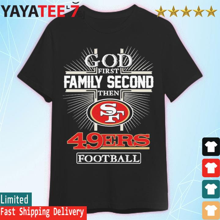 God first family second then San Francisco 49ers shirt - Kingteeshop