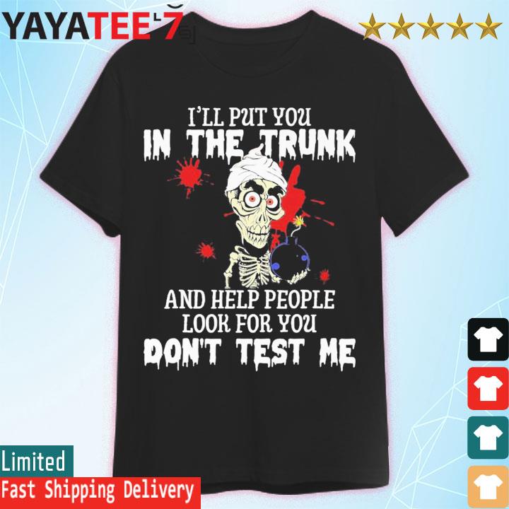 Achmed Jeff Dunham I'll put You in the trunk and help people look for You don't test me shirt