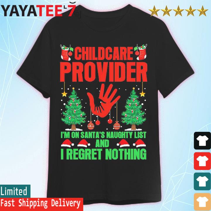 Childcare Provider I'm on santa's naughty list and I regret nothing christmas shirt