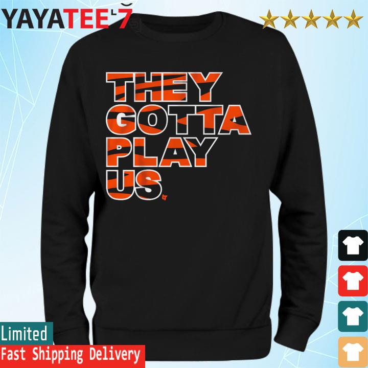 They Gotta Play Us Shirt, hoodie, sweater, long sleeve and tank top
