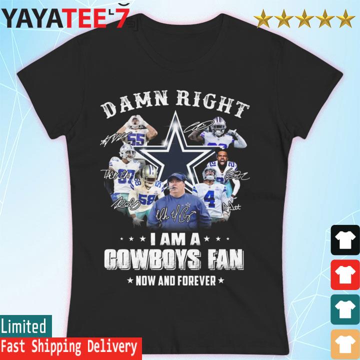 Damn Right I Am A Dallas Cowboys Fan Now And Forever T-Shirt For Men Women  Fan