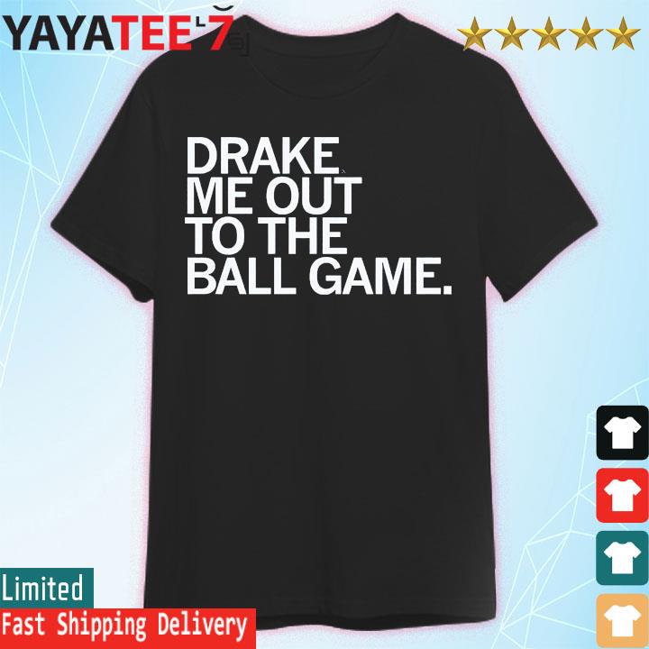 Drake Me Out To The Ball Game 2022 shirt