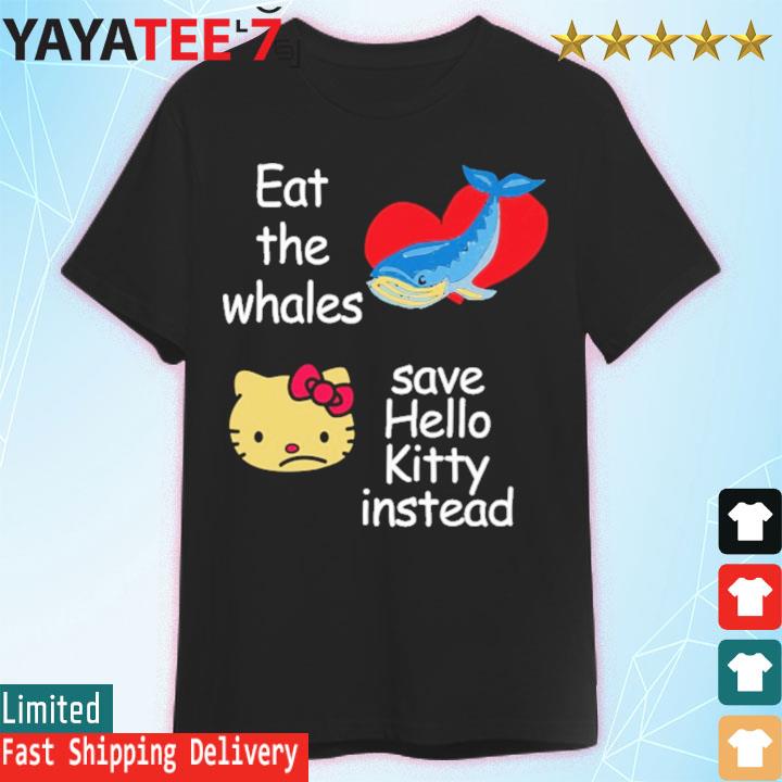 Eat the whales save hello kitty instead shirt