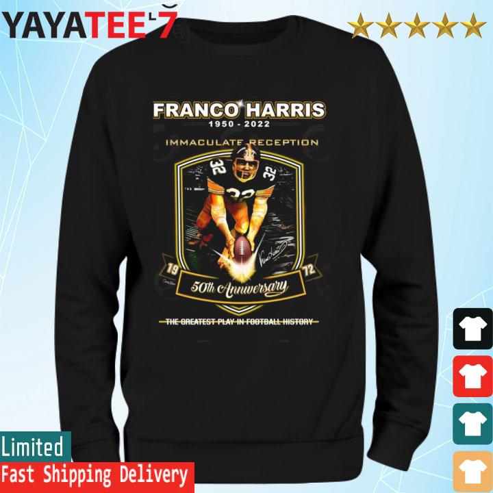 Franco Harris 1950-2022 Immaculate Reception 50th Anniversary the Greatest  Play in football History shirt, hoodie, sweater, long sleeve and tank top