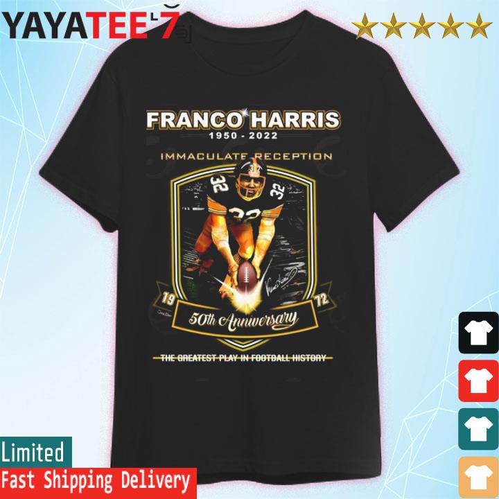 Franco Harris 1950 – 2022 Immaculate Reception 50th Anniversary The  Greatest Play In Football History Shirt, hoodie, sweater, long sleeve and  tank top