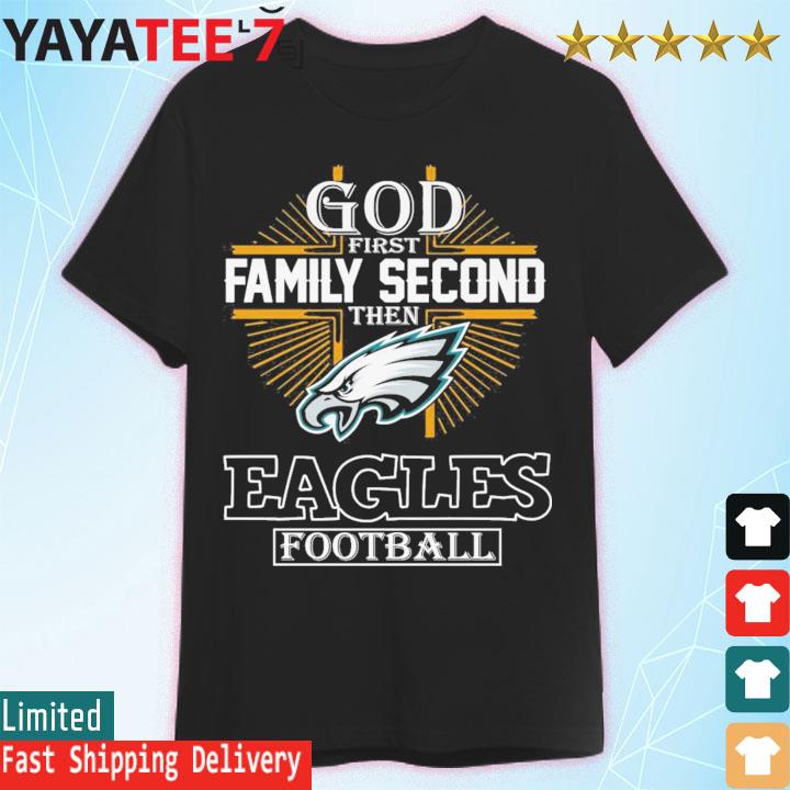 God first Family second then Philadelphia Eagles football shirt