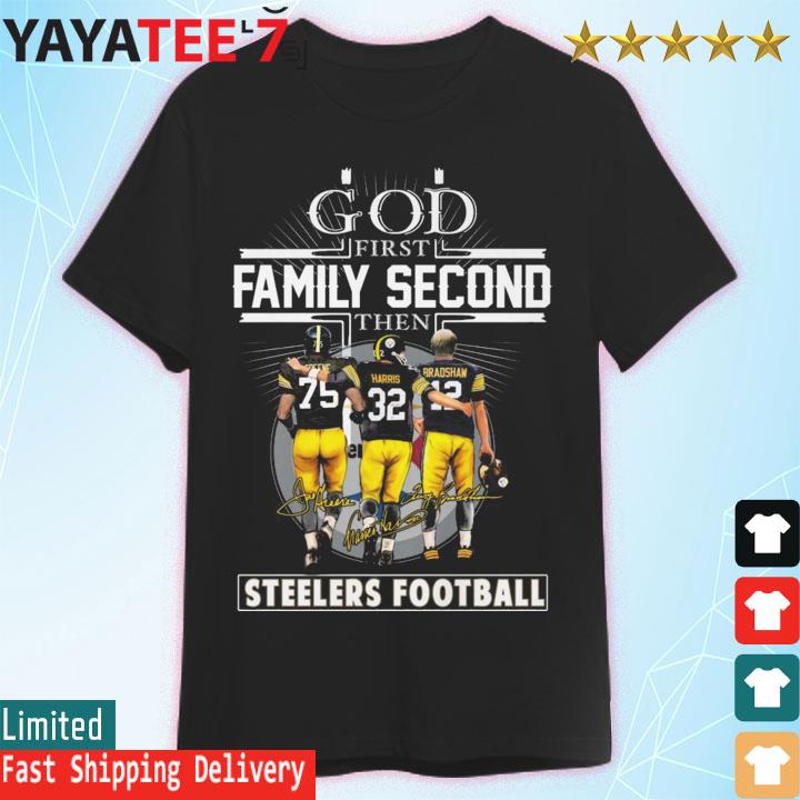 GOD First Family Second Then Pittsburgh Football Unisex T-Shirt, hoodie,  sweater and long sleeve