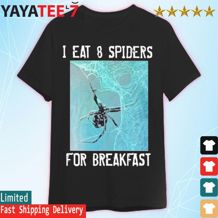 I eat 8 spiders for breakfast shirt