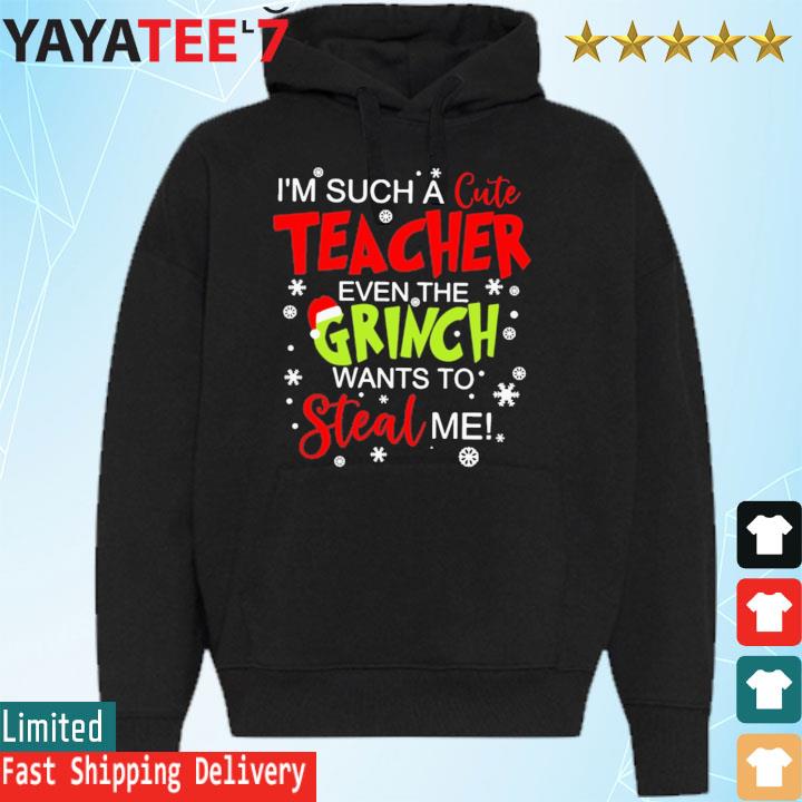 I'm such a cute Teacher even the Grinch wants to steal me s Hoodie