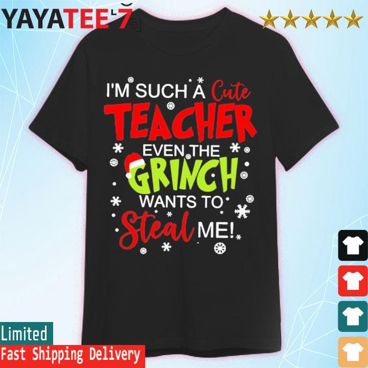 I'm such a cute Teacher even the Grinch wants to steal me shirt