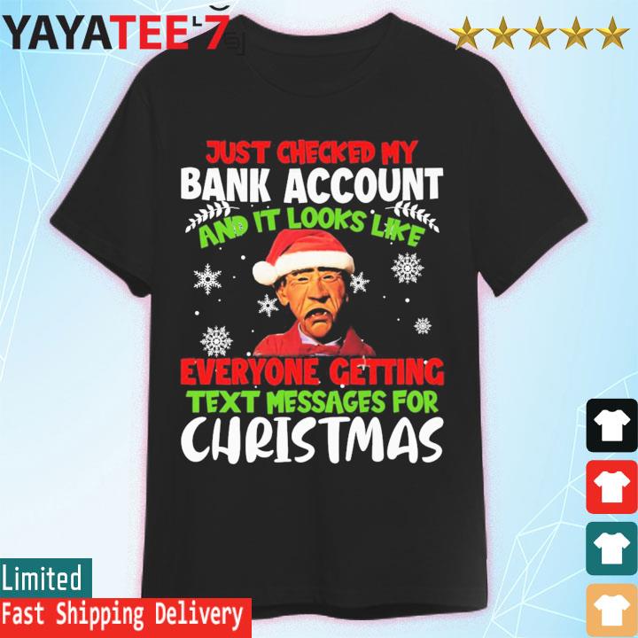 Jeff Dunham just checked my bank account and it looks like everyone getting text messages for Christmas shirt
