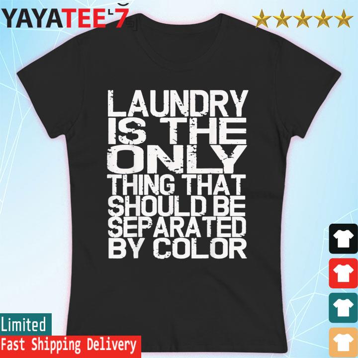 Laundry Only Thing Separated by Color Anti Racism Shirt Women's T-shirt