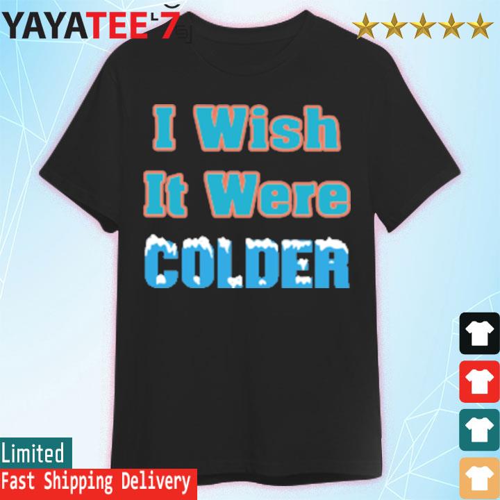 Mike McDaniel coach of Miami Dolphins I wish it were colder shirt