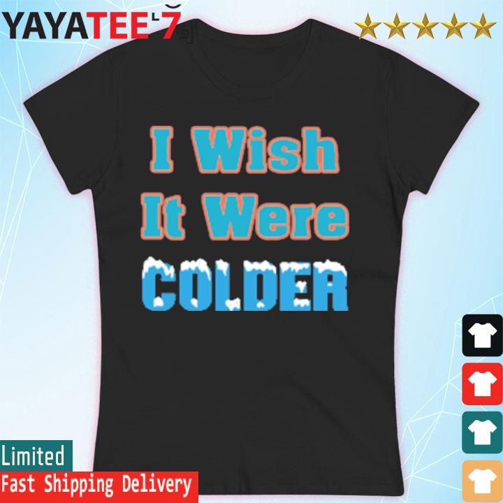 Nice i wish it were colder Miami Dolphins shirt, sweater, hoodie and tank  top