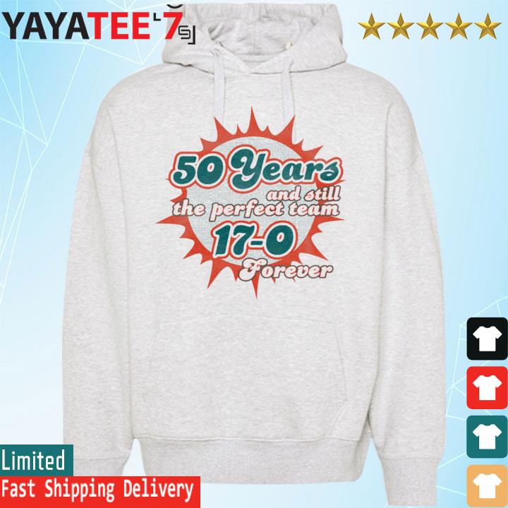 Miami Dolphins 50 Years And Still The Perfect Team 17-0 Forever  Shirt,Sweater, Hoodie, And Long Sleeved, Ladies, Tank Top