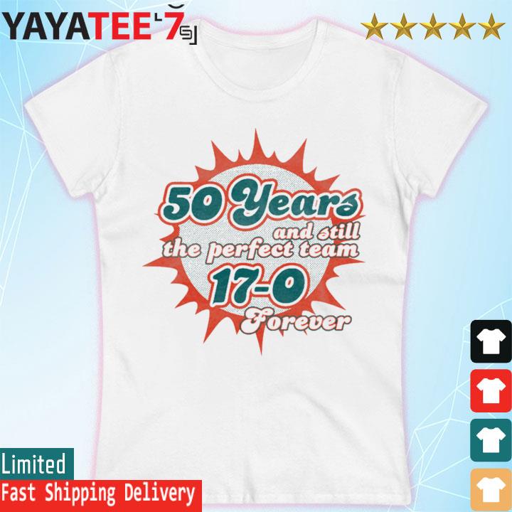 Miami Dolphins 50 Years The Perfect Team 17-0 Forever Shirt, hoodie,  sweater, long sleeve and tank top