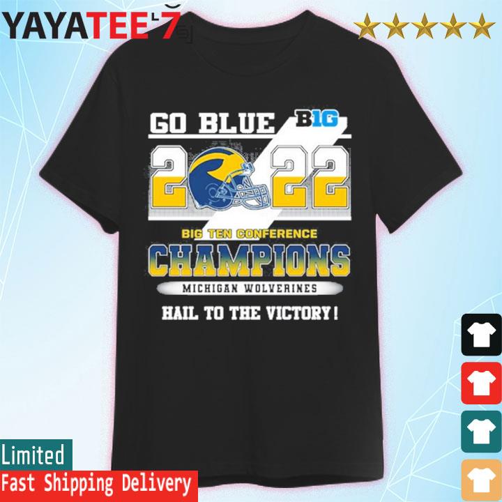 Michigan Wolverines Go Blue 2022 Big ten conference Champions Hail to the victory shirt