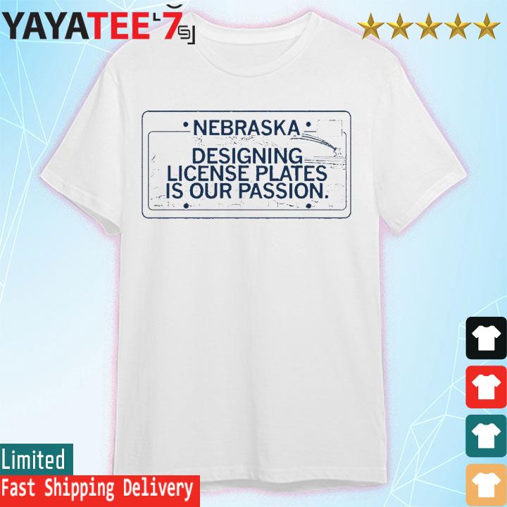 Nebraska Designing License Plates Is Our Passion shirt