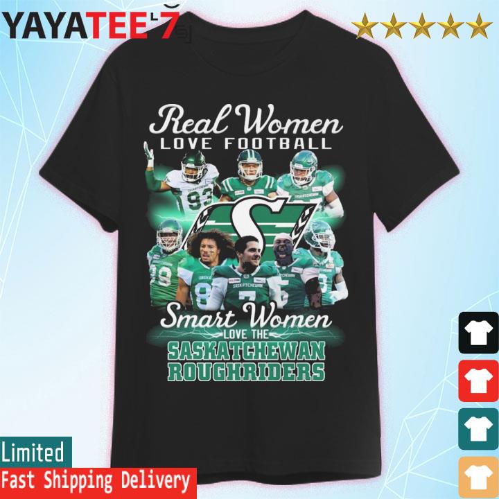 Official Real Women Love Football Smart Women Love The Saskatchewan Roughriders shirt