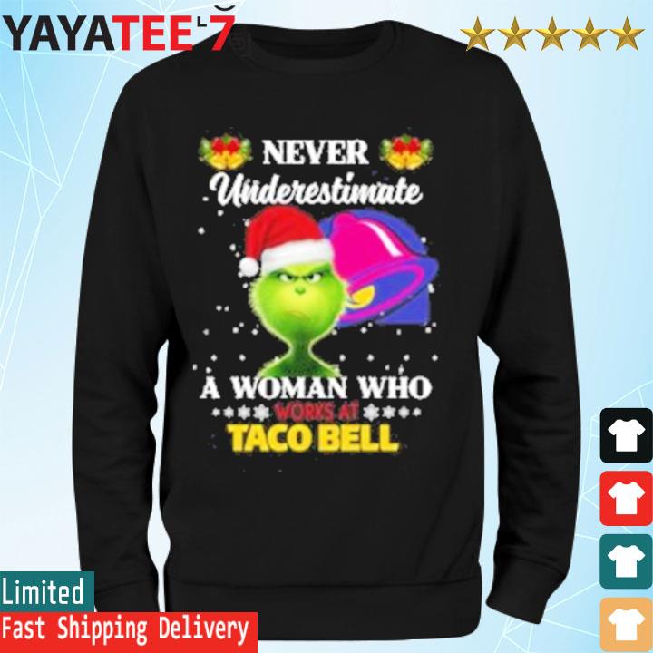 Original santa grinch never underestimate a woman who works at taco bell s Sweatshirt